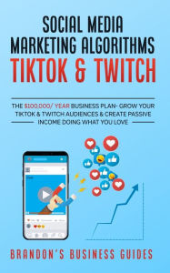 Social Media Marketing Algorithms- Tiktok & Twitch: The $100,000/ Year Business Plan- Grow Your TikTok & Twitch Audiences & Cr