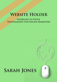 Website Holder: Guideline to Stock Photography for Online Marketers Sarah Jones Author