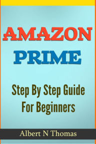 Amazon Prime and Kindle Owners Lending Library: Step-By-Step Guide for Beginners Albert Thomas Author