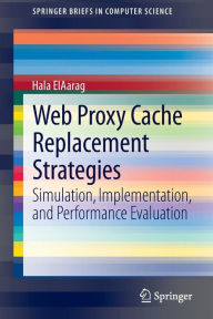 Web Proxy Cache Replacement Strategies: Simulation, Implementation, and Performance Evaluation Hala ElAarag Author
