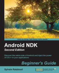 Android NDK: Beginner's Guide - Second Edition: Discover the native side of Android and inject the power of C/C++ in your applications Sylvain Ratabou