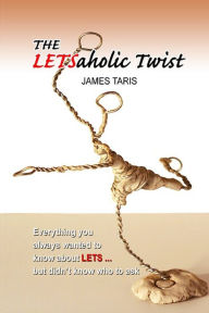 The LETSaholic Twist: Everything you always wanted to know about LETS ... but didn't know who to ask James Taris Author