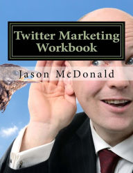 Twitter Marketing Workbook: How to Market Your Business on Twitter Jason McDonald Author