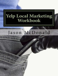 Yelp Local Marketing Workbook: How to Use Yelp for Business Jason McDonald Ph.D. Author