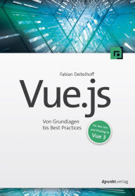 Vue.js: Von Grundlagen bis Best Practices Fabian Deitelhoff Author
