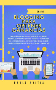 Blogging para obtener Ganancias En 2020: La Guía para Principiantes para Desarrollar un Sitio Web con WordPress, Creando un Blog que Genera Utilidade