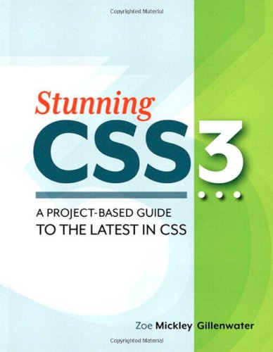 Stunning CSS3 : A Project-Based Guide to the Latest in CSS by Zoe Mickley Gillenwater