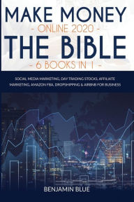 Make Money Online 2020 The Bible 6 Books in 1: Social Media Marketing, Day Trading Stocks, Affiliate Marketing, Amazon FBA, Dropshipping & Airbnb for