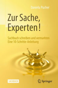 Zur Sache, Experten!: Sachbuch schreiben und vermarkten Eine 10-Schritte-Anleitung Daniela Pucher Author