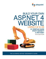 Build Your Own ASP.NET 4 Web Site Using C# & VB, 4th Edition: Using C# & VB Timmothy Posey Author