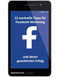 12 wertvolle Tipps für Facebook Marketing und deren garantierten Erfolg Martina Kloss Author