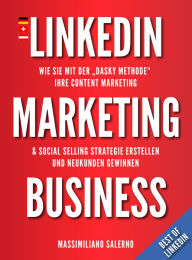 Linkedin Marketing Business: Wie Sie mit der DASKY Methode Ihre Content Marketing & Social Selling Strategie erstellen und Neukunden gewinnen Massimil