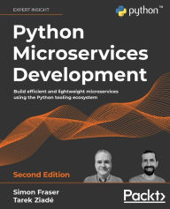 Python Microservices Development - Second Edition: Build efficient and lightweight microservices using the Python tooling ecosystem Simon Fraser Autho