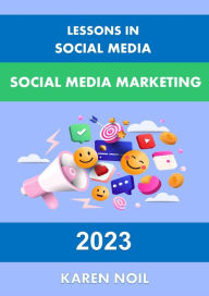 Lessons in Social Media: Social Media Marketing 2023 (Lessons in Digital Marketing) Karen Noil Author