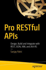 Pro RESTful APIs: Design, Build and Integrate with REST, JSON, XML and JAX-RS Sanjay Patni Author