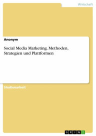 Social Media Marketing. Methoden, Strategien und Plattformen Anonym Author