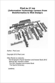 Find an IT Job (Information Technology Careers From Bioinformatics to Web Design) Paul E Love Author