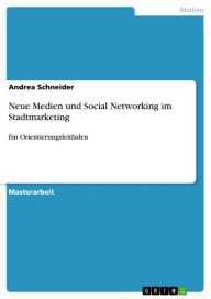 Neue Medien und Social Networking im Stadtmarketing: Ein Orientierungsleitfaden Andrea Schneider Author