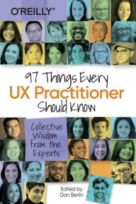 97 Things Every UX Practitioner Should Know: Collective Wisdom from the Experts Daniel Berlin Author