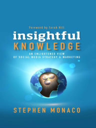 Insightful Knowledge: An Enlightened View of Social Media Stephen Monaco Author