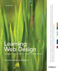Learning Web Design: A Beginner's Guide to HTML, CSS, JavaScript, and Web Graphics Jennifer Niederst Robbins Author