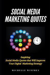 Social Media Marketing Quotes: Inspiring Social Media Quotes that Will Improve Your Digital Marketing Strategy Michelle Winfrey Author