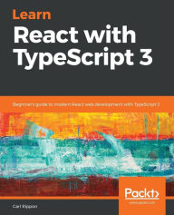 Learn React with TypeScript 3: Beginner's guide to modern React web development with TypeScript 3 Carl Rippon Author