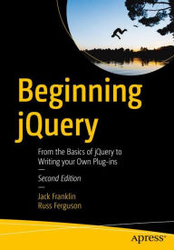 Beginning jQuery: From the Basics of jQuery to Writing your Own Plug-ins Jack Franklin Author