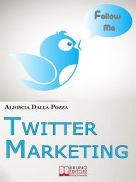 Twitter Marketing. Come Fare Business con Twitter e Promuovere il Tuo Brand Attraverso i Social. (Ebook Italiano - Anteprima Gratis): Come Fare Busine