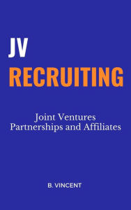 JV Recruiting: Joint Ventures Partnerships and Affiliates B. Vincent Author