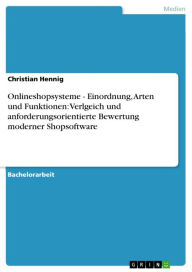 Onlineshopsysteme - Einordnung, Arten und Funktionen: Verlgeich und anforderungsorientierte Bewertung moderner Shopsoftware Christian Hennig Author