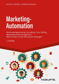 Marketing-Automation: Neukundengewinnung, Up-Selling, Cross-Selling, Bestandskunden- Management: Mehr Umsatz mit der Wasserlochstrategie® Anne M. Sch
