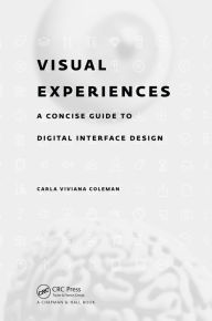 Visual Experiences: A Concise Guide to Digital Interface Design Carla Viviana Coleman Author