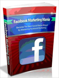 Facebook Marketing Mania - Become The Next Social Media Mogul By Mastering Facebook Marketing (Brand New) Joye Bridal Author