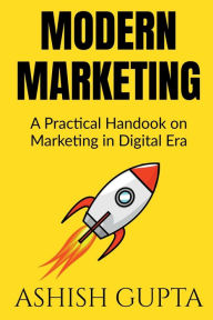 Modern Marketing: A Practical Handbook on Marketing in Digital Era Ashish Gupta Author
