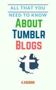 All That You Need to Know About Tumblr Blogs Koushik K Author