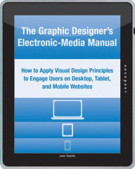 The Graphic Designer's Electronic-Media Manual: How to Apply Visual Design Principles to Engage Users on Desktop, Tablet, and Mobile Websites Jason Ts