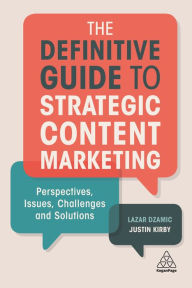 The Definitive Guide to Strategic Content Marketing: Perspectives, Issues, Challenges and Solutions Lazar Dzamic Author