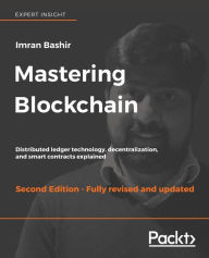 Mastering Blockchain - Second Edition: Distributed ledger technology, decentralization, and smart contracts explained Imran Bashir Author