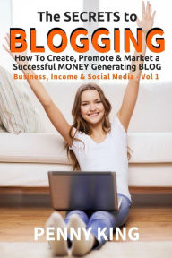 5 Minutes a Day Guide to BLOGGING: How To Create, Promote & Market a Successful Money Generating Blog Penny King Author