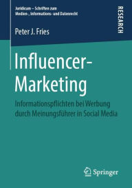 Influencer-Marketing: Informationspflichten bei Werbung durch Meinungsf�hrer in Social Media Peter J. Fries Author