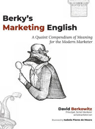 Berky's Marketing English: : A Quaint Compendium of Meaning for the Modern Marketer David Berkowitz Author