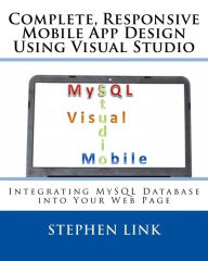 Complete, Responsive Mobile App Design Using Visual Studio: Integrating MySQL Database into Your Web Page Stephen Link Author