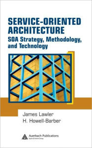 Service-Oriented Architecture: SOA Strategy, Methodology, and Technology James P. Lawler Author