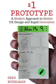 The $1 Prototype: A Modern Approach to Mobile UX Design and Rapid Innovation for Greg Nudelman Author