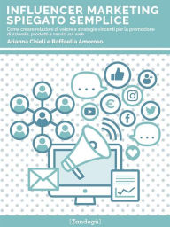 Influencer Marketing spiegato semplice: Come creare relazioni di valore e strategie vincenti per la promozione di aziende, prodotti e servizi sul web