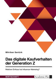 Das digitale Kaufverhalten der Generation Z. Welchen Einfluss hat Influencer-Marketing? Mihriban Sentürk Author