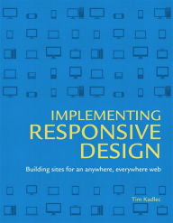Implementing Responsive Design: Building sites for an anywhere, everywhere web Tim Kadlec Author