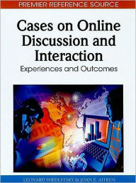 Cases on Online Discussion and Interaction: Experiences and Outcomes Leonard Shedletsky Editor