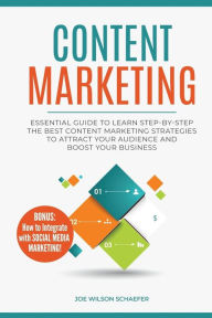 Content Marketing: Essential Guide to Learn Step-by-Step the Best Content Marketing Strategies to Attract your Audience and Boost Your Business Joe Wi